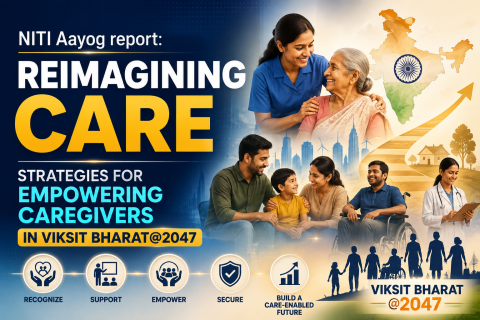NITI Aayog report: Reimagining Care - Strategies for Empowering Caregivers in Viksit Bharat@2047